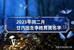 李姓女孩取名2023：好听的名字大全