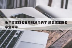 属兔取名禁忌 属兔取名禁忌字