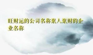 聚人聚财的企业名字 好听又聚财的微信名字