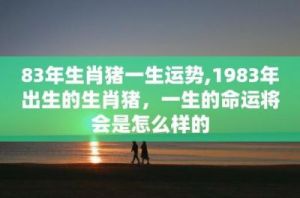  1983年出生的生肖是什么？