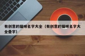 与歌曲般动人的动物名字——为您的宠物取个独特的名字