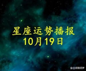 2024年10月19号十二星座运势：“周末愉快”