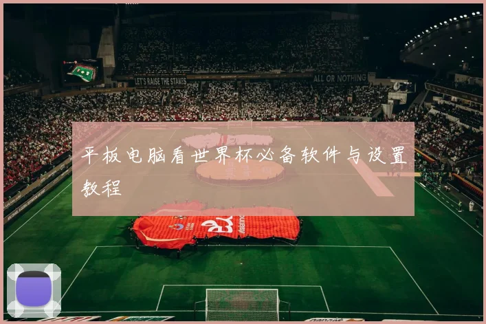 平板电脑看世界杯必备软件与设置教程