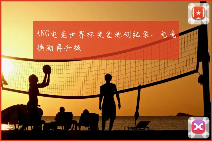 ANG电竞世界杯奖金池创纪录,电竞热潮再升级