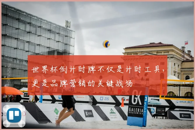 世界杯倒计时牌不仅是计时工具,更是品牌营销的关键战场